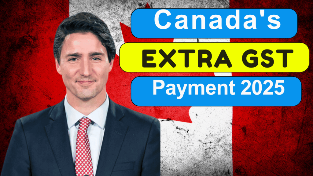 Canada’s Extra GST Payments in 2025, Eligibility, Amounts, and Key